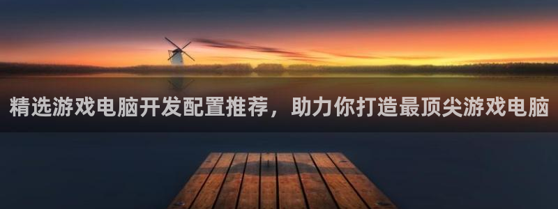 精选游戏电脑开发配置推荐，助力你打造最顶