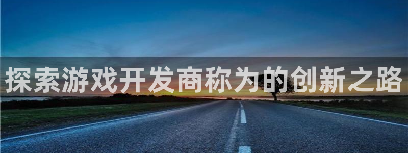 沐鸣娱乐怎么注册：探索游戏开发商称为的创