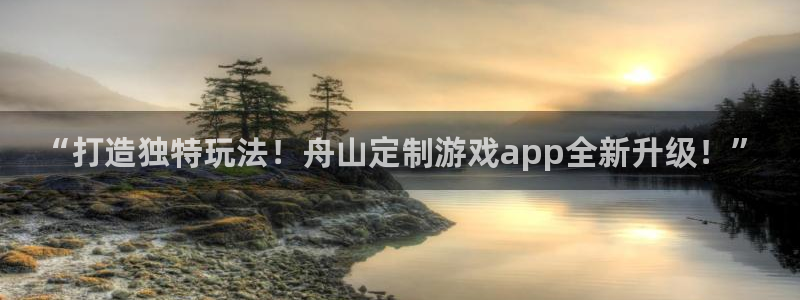 沐鸣开户测速：“打造独特玩法！舟山定制游