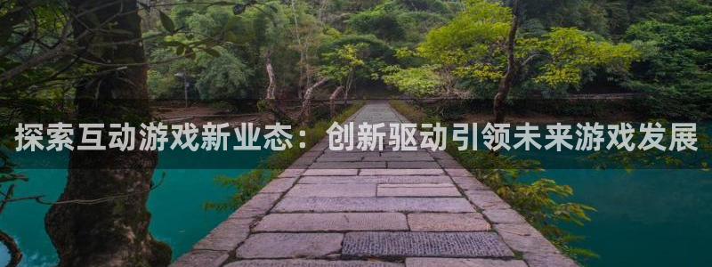 沐鸣娱乐llapp下载：探索互动游戏新业