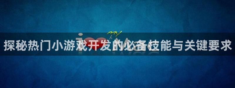 沐鸣网站：探秘热门小游戏开发的必备技能与