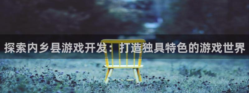 沐鸣娱乐平台登录入口网址：探索内乡县游戏