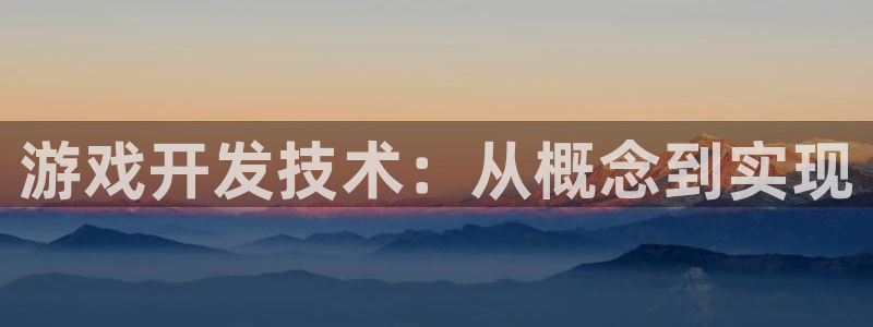 沐鸣平台怎么样：游戏开发技术：从概念到实