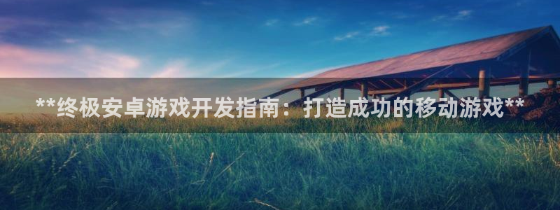 手机版沐鸣客户端下载：**终极安卓游戏开