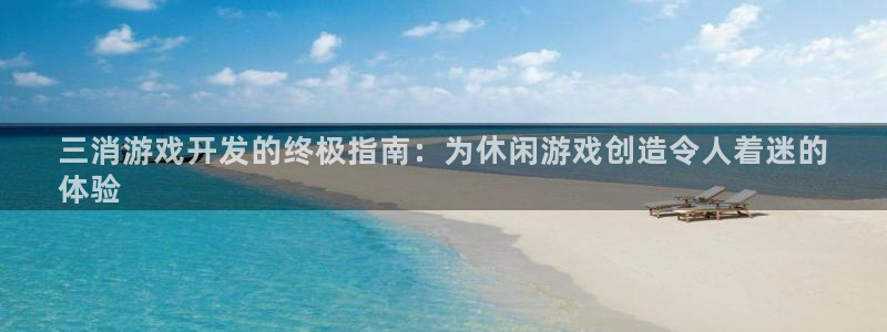 沐鸣1平台招商：三消游戏开发的终极指南：
