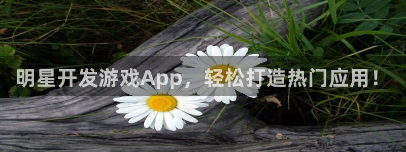 沐鸣平台官网登录：明星开发游戏App，轻