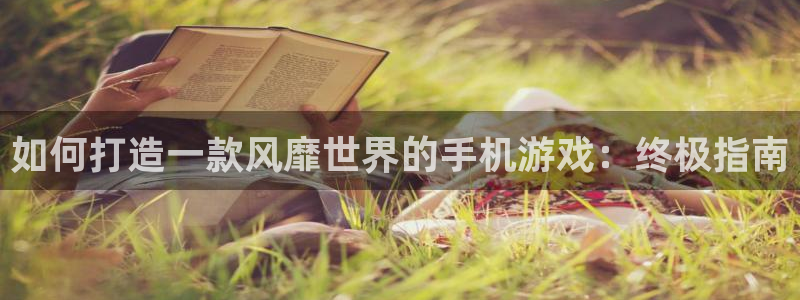 沐鸣平台代理注册：如何打造一款风靡世界的