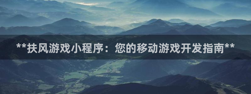 沐鸣注册账号：**扶风游戏小程序：您的移